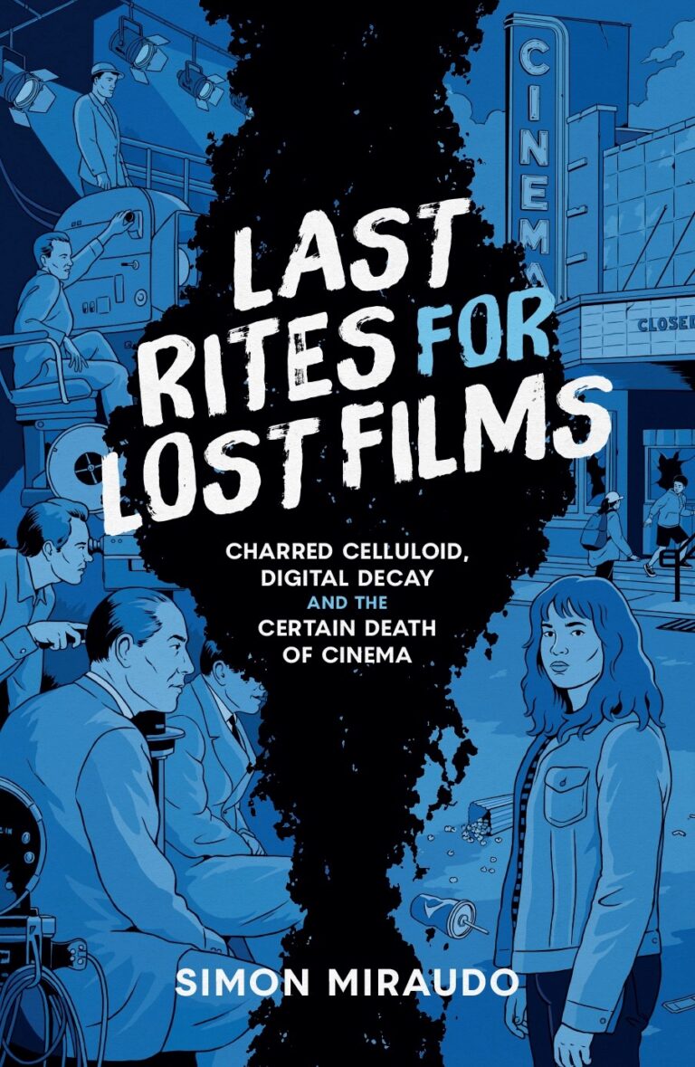 LAST RITES FOR LOST FILMS - Charred Celluloid, Digital Decay and the Certain Death of Cinema